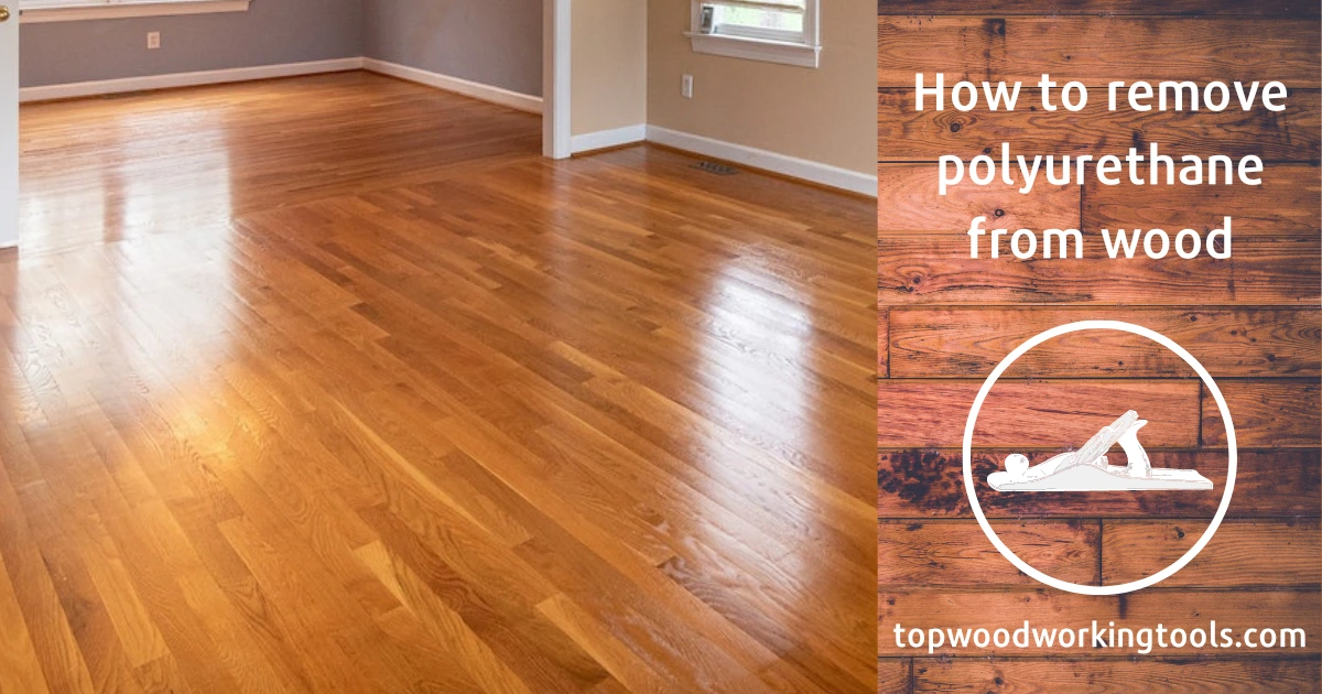 How to remove polyurethane from wood - best guide in 2022