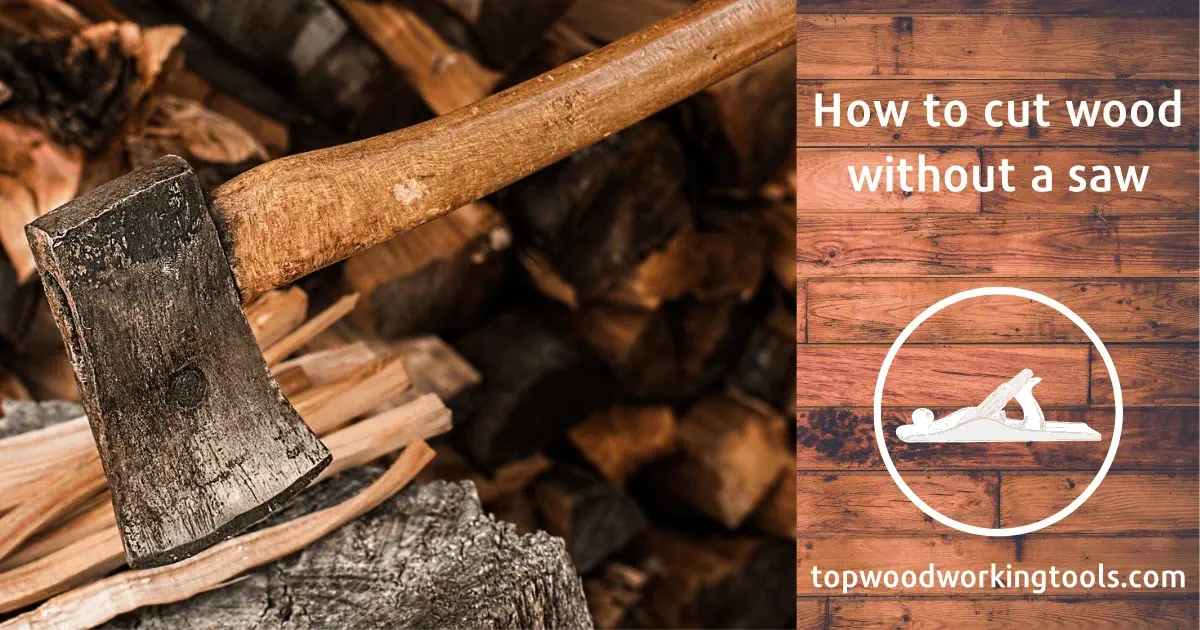 How to cut wood without a saw – detailed guide 2023 with FAQ