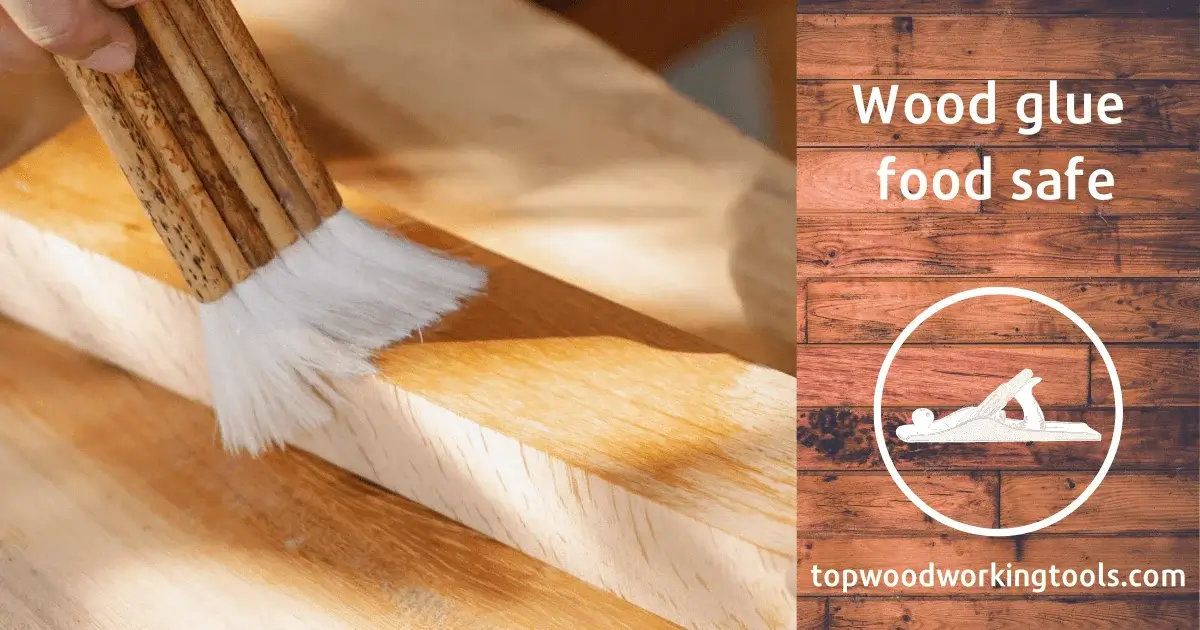 The Importance of Wood Glue Food Safe Complete Guide 2023